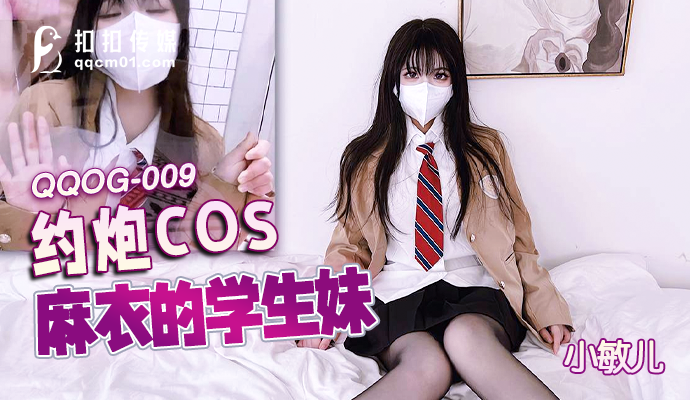 QQOG-009扣扣傳媒-約炮cos麻衣的學生妹-小敏兒