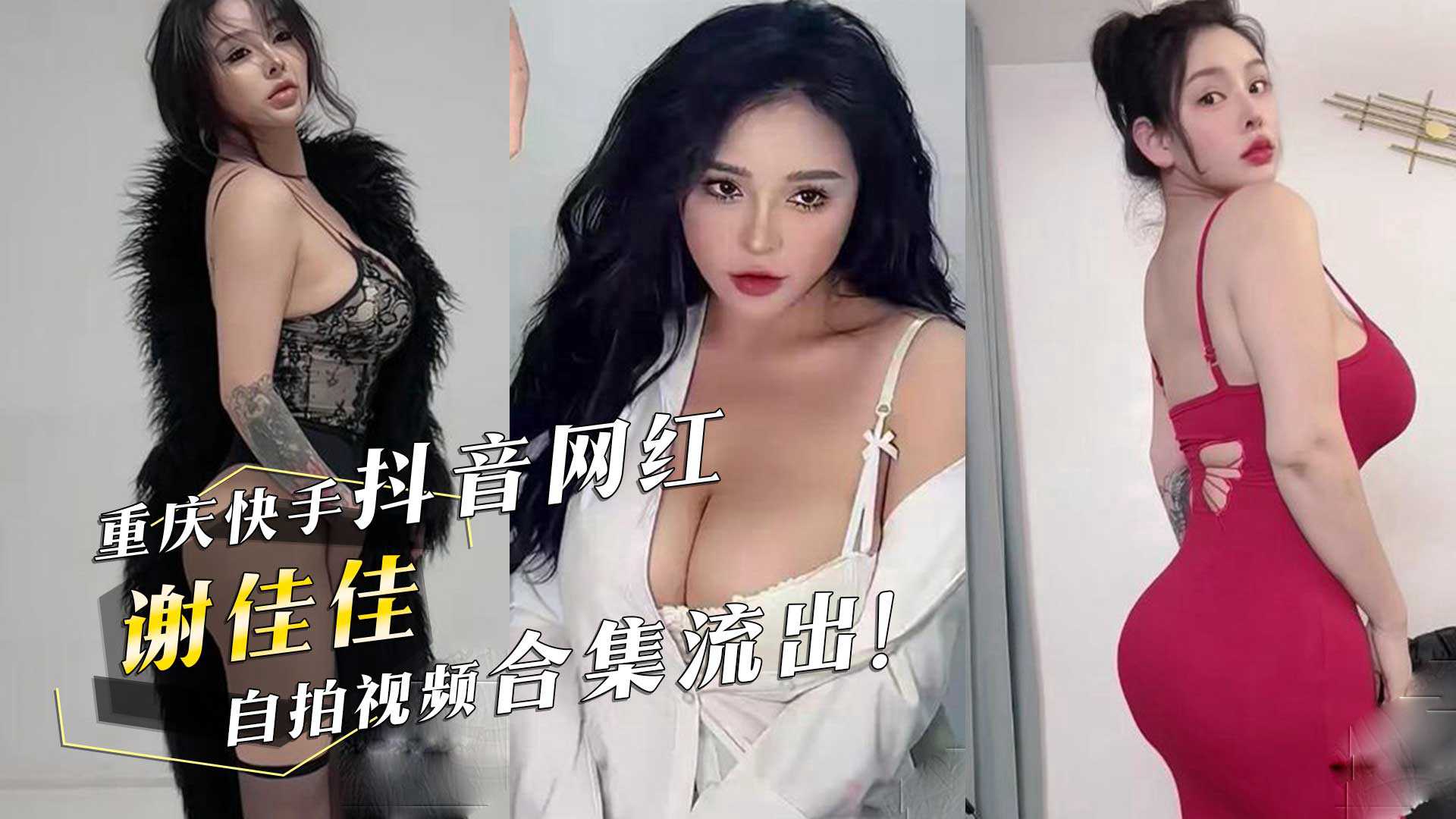 重慶巨乳快手抖音網紅謝佳佳終於露了自拍視頻合集流出身穿各種情趣內衣乳量爆炸