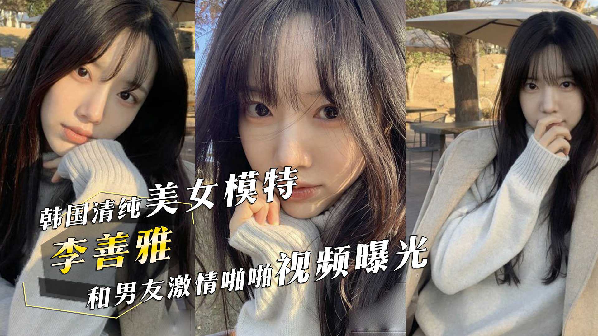 韓國清純美女模特李善雅和富二代男友激情啪啪視頻曝光堪比明星的神仙顏值小母狗