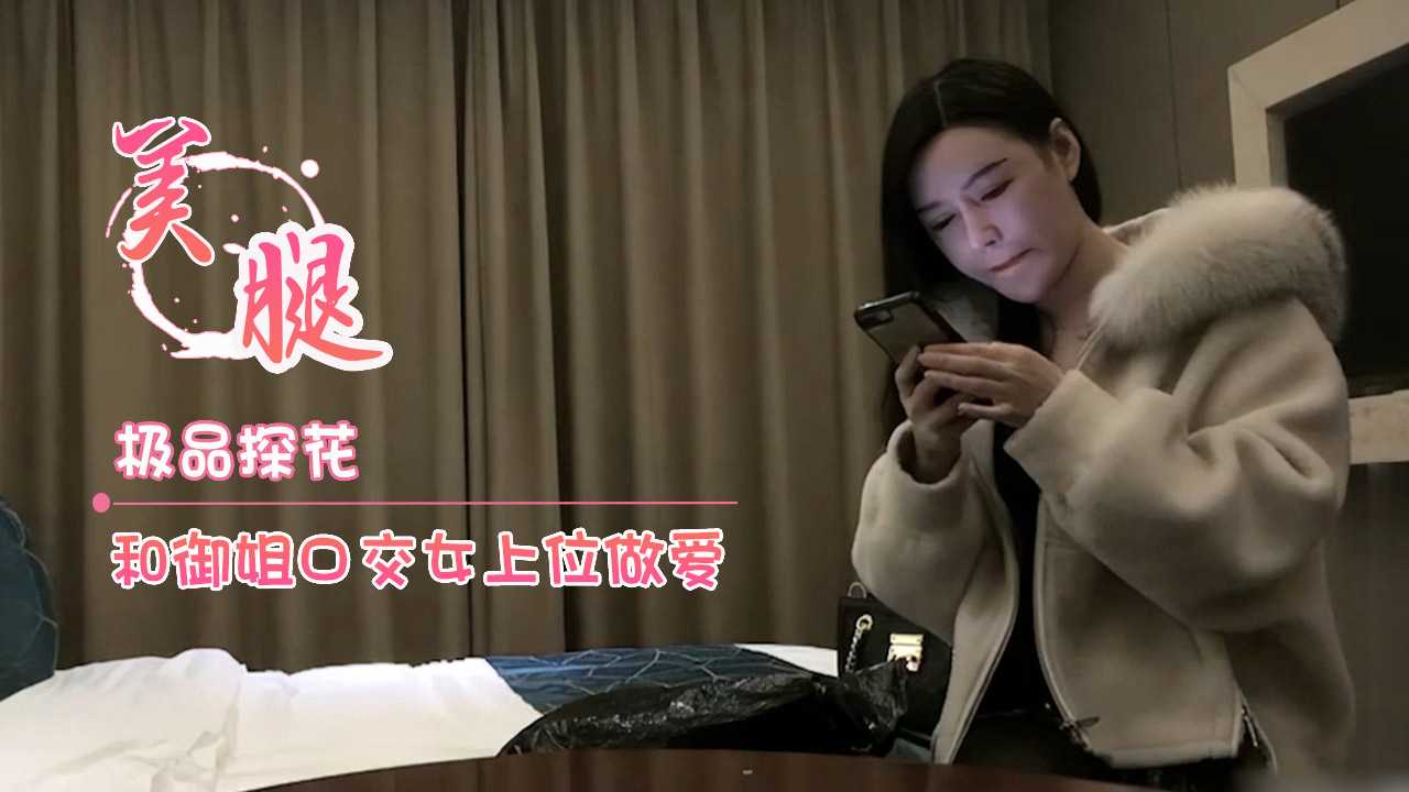 极品探花和下班后的御姐口交女上位做爱