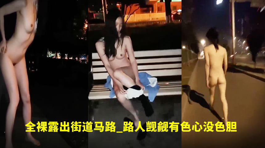 高颜值美女_外表清纯内心骚得很全裸露出街道马路_路人觊觎有色心没色胆路边吃鸡巴打炮