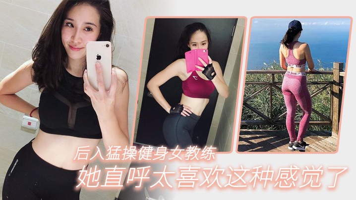 后入猛操健身女教练她直呼太喜欢这种感觉了