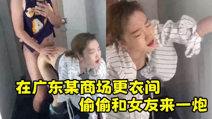 在广东某商场更衣间偷偷和女友来一炮