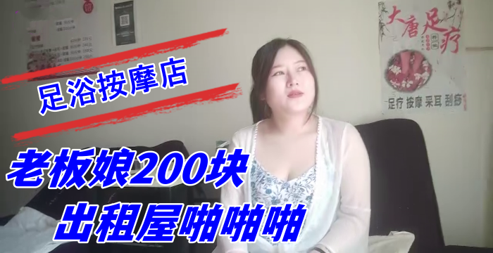 探索城中村足浴按摩店大奶尤物少婦老闆娘200塊出租屋啪啪啪