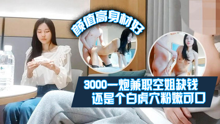 肥尸探花3000一炮兼职空姐缺钱偶尔才做颜值高身材好还是个白虎屄粉嫩可口