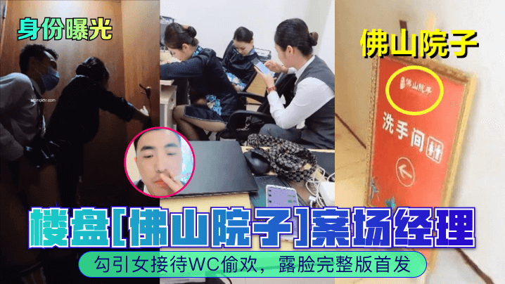 身份曝光樓盤佛山院子案場經理勾引女接待WC偷歡露臉完整版首發