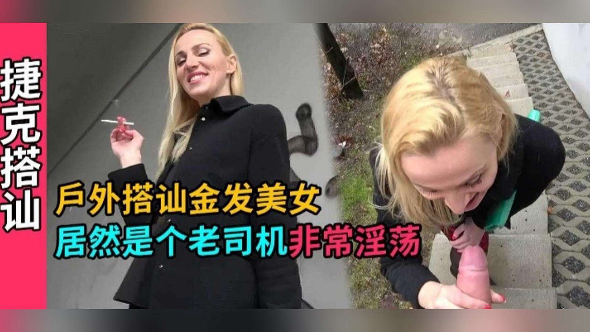 捷克搭讪-户外真实勾搭金发美女路边口爆深喉无套内射