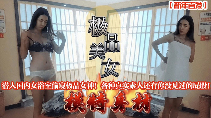 潛入國內女浴室偷窺極品女神！各種真實素人還有你沒見過的屁股！