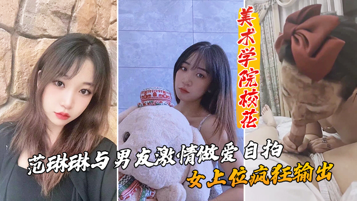 美术学院校花_范琳琳与男友激情做爱自拍女上位疯狂输出