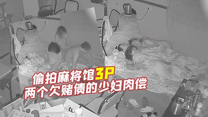 偷拍麻将馆3P老板留下两个欠赌债的少妇肉偿