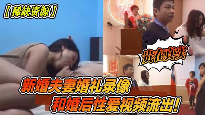 新婚夫妻婚礼录像和婚后性爱视频流出！贵在真实