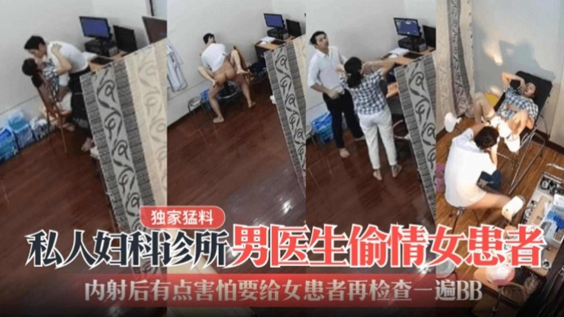 獨家猛料私人婦科診所男醫生偷情女患者內射後有點害怕要給女患者再檢查一下BB