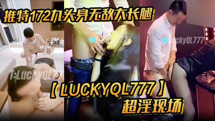 推特172九头身无敌大长腿LuckyQL777超淫现场大型群P淫乱性轰趴国内AV实录