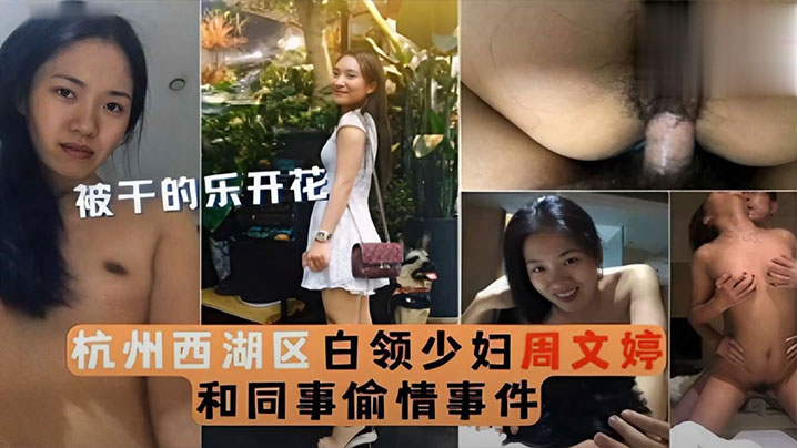 泄密流出被干的乐开花杭州西湖区白领少妇周文婷和同事偷情事件