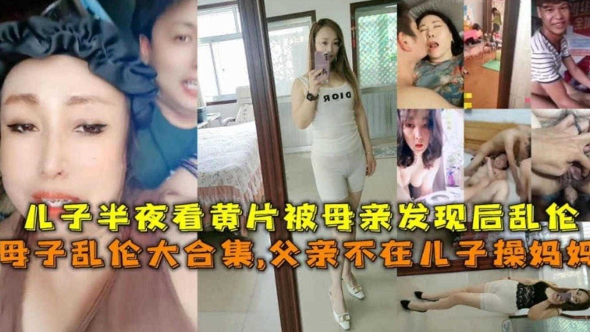 母子乱伦大合集父亲不在儿子操妈妈儿子半夜看黄片被母亲发现后乱伦