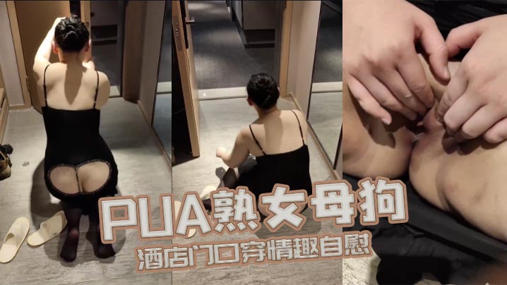 PUA熟女母狗酒店门口穿情趣自慰